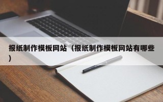 衡阳报纸制作模板网站（报纸制作模板网站有哪些）
