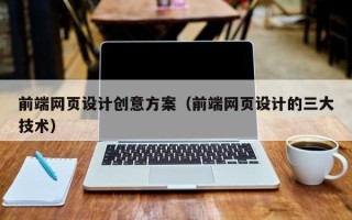 衡阳前端网页设计创意方案（前端网页设计的三大技术）
