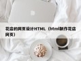 衡阳花店的网页设计HTML（html制作花店网页）