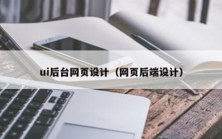 衡阳ui后台网页设计（网页后端设计）